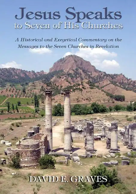 Jesus Speaks to Seven of His Churches: A Historical and Exegetical Commentary on the Messages to the Seven Churches in Revelation - Paperback