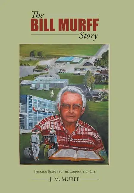 The Bill Murff Story: Bringing Beauty to the Landscape of Life - Hardcover