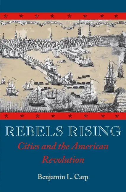 Rebels Rising: Cities and the American Revolution - Paperback