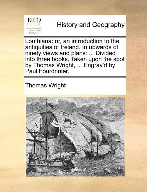 Louthiana: Or, an Introduction to the Antiquities of Ireland. in Upwards of Ninety Views and Plans: ... Divided Into Three Books. - Paperback