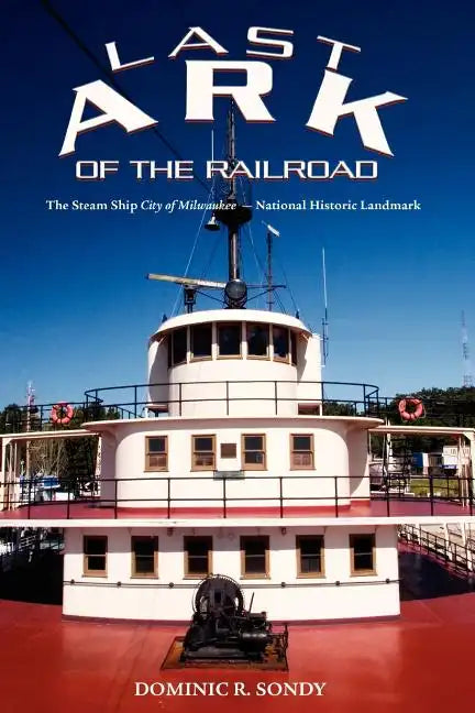 Last Ark of the Railroad: The Steam Ship "City of Milwaukee" - National Historic Landmark - Paperback