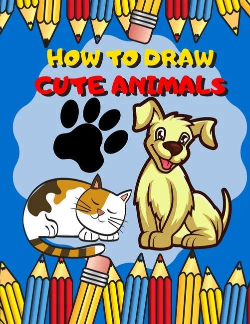 How To Draw Cute Animals: Activity Book And A Step-by-Step Drawing Lesson for Kids, Learn How To Draw Cute And Adorable Animal, Perfect Gift For - Paperback