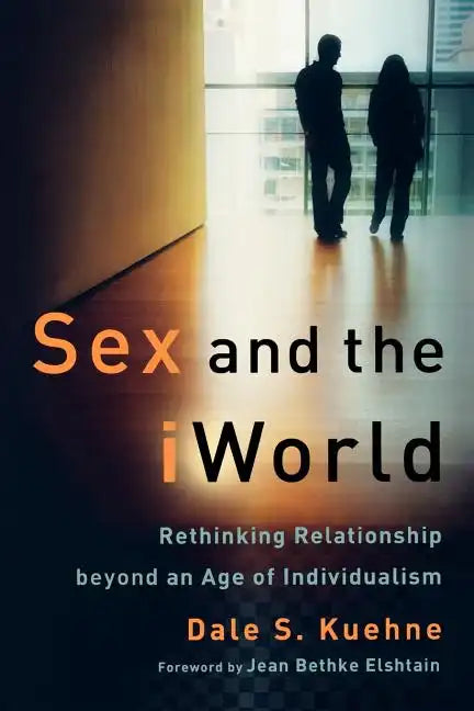 Sex and the iWorld: Rethinking Relationship Beyond an Age of Individualism - Paperback