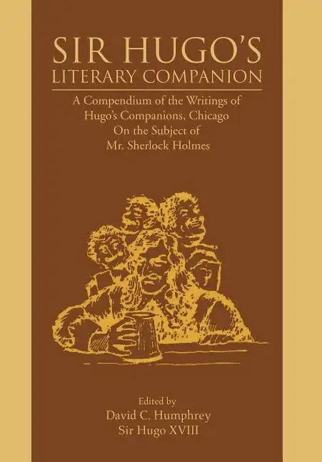 Sir Hugo's Literary Companion: A Compendium of the Writings of Hugo's Companions, Chicago On the Subject of Mr. Sherlock Holmes - Hardcover