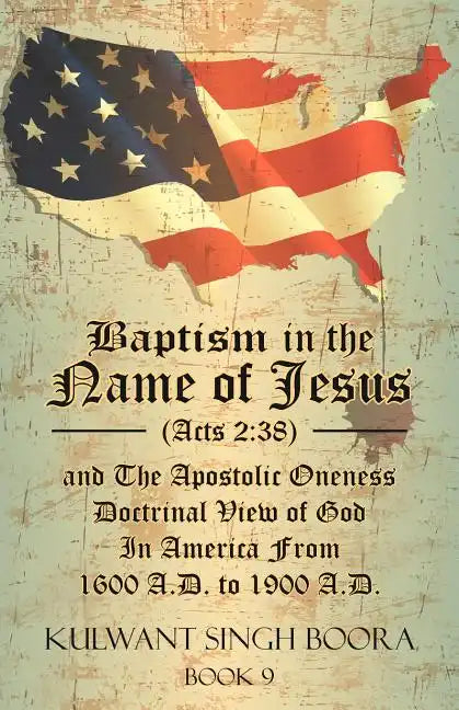 Baptism in the Name of Jesus (Acts 2: 38) and The Apostolic Oneness Doctrinal View of God In America From 1600 A.D. to 1900 A.D.: Baptism in the Name - Paperback