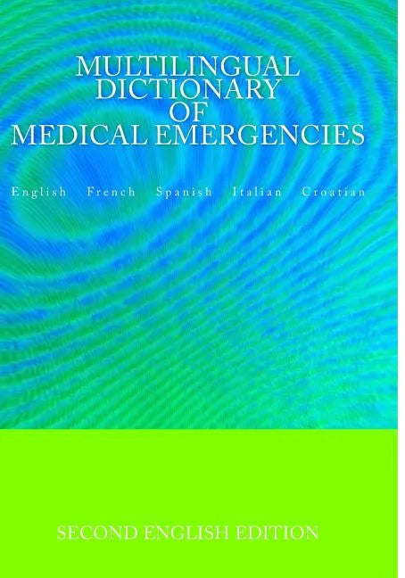 Multilingual Dictionary of Medical Emergencies * Dictionnaire Multilingue des Urgences Medicales * Diccionario Multilingue de Emergencias Medicas * Di - Paperback