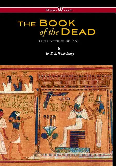 Egyptian Book of the Dead: The Papyrus of Ani in the British Museum (Wisehouse Classics Edition) - Hardcover