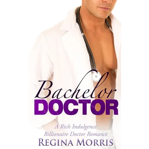 Bachelor Doctor: A Rich Indulgence Billionaire Doctor Romance - Paperback