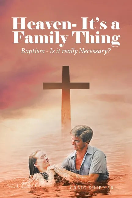 Heaven- It's a Family Thing: Baptism - Is It Really Necessary? - Paperback
