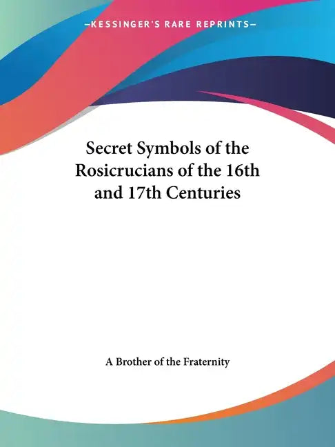 Secret Symbols of the Rosicrucians of the 16th and 17th Centuries - Paperback