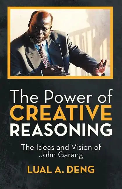 The Power of Creative Reasoning: The Ideas and Vision of John Garang - Paperback