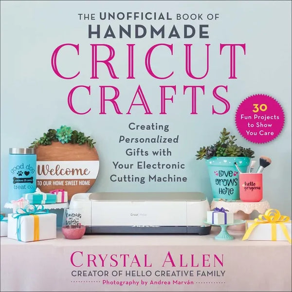 The Unofficial Book of Handmade Cricut Crafts: Creating Personalized Gifts with Your Electronic Cutting Machine - Paperback