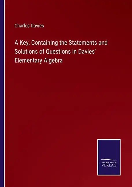 A Key, Containing the Statements and Solutions of Questions in Davies' Elementary Algebra - Paperback