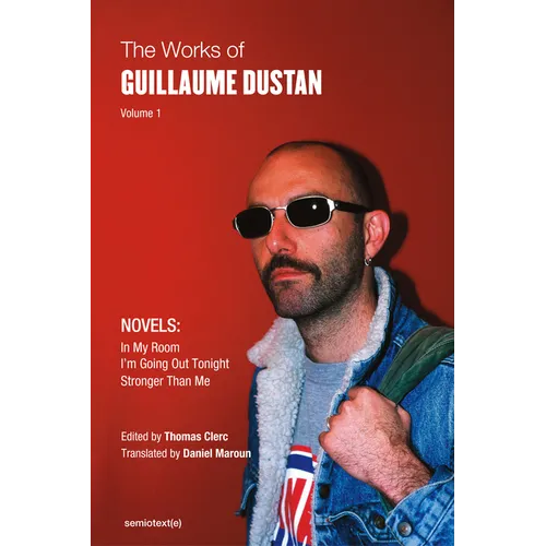The Works of Guillaume Dustan, Volume 1: In My Room; I'm Going Out Tonight; Stronger Than Me - Paperback