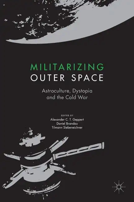 Militarizing Outer Space: Astroculture, Dystopia and the Cold War - Paperback