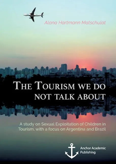 The Tourism we do not talk about. A study on Sexual Exploitation of Children in Tourism, with a focus on Argentina and Brazil - Paperback