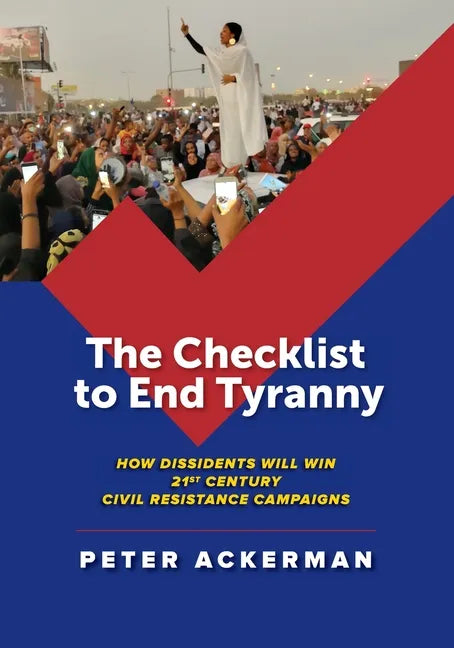 The Checklist to End Tyranny: How Dissidents Will Win 21st Century Civil Resistance Campaigns - Paperback