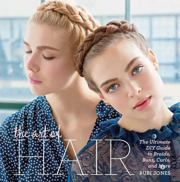 The Art of Hair: The Ultimate DIY Guide to Braids, Buns, Curls, and More - Hardcover