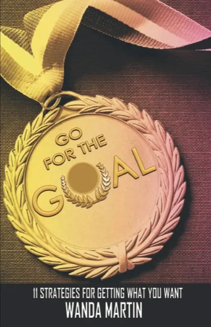 Go For the Goal: 11 Strategies for Getting What You Want - Paperback