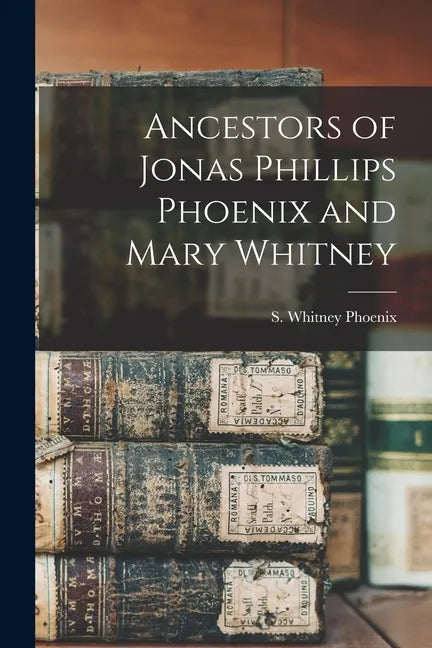 Ancestors of Jonas Phillips Phoenix and Mary Whitney - Paperback
