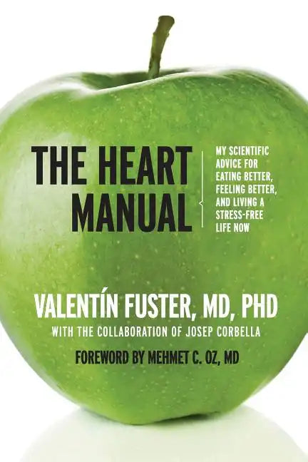 The Heart Manual: My Scientific Advice for Eating Better, Feeling Better, and Living a Stress-Free Life Now - Paperback