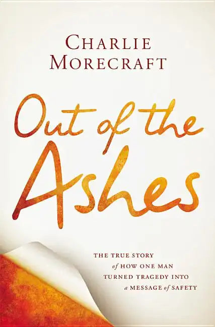Out of the Ashes: The True Story of How One Man Turned Tragedy Into a Message of Safety - Hardcover