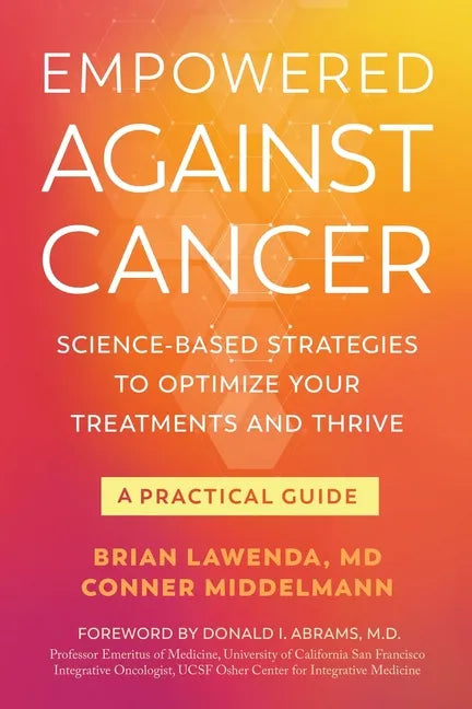Empowered Against Cancer: Science-Based Strategies To Optimize Your Treatments and Thrive - A Practical Guide - Paperback