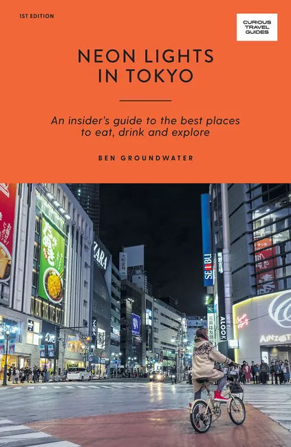 Neon Lights in Tokyo: An Insider's Guide to the Best Places to Eat, Drink and Explore - Paperback
