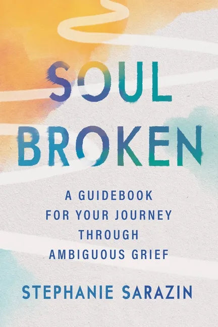Soulbroken: A Guidebook for Your Journey Through Ambiguous Grief - Paperback
