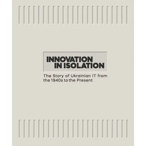 Innovation in Isolation: The Story of Ukrainian It from the 1940s to the Present - Hardcover
