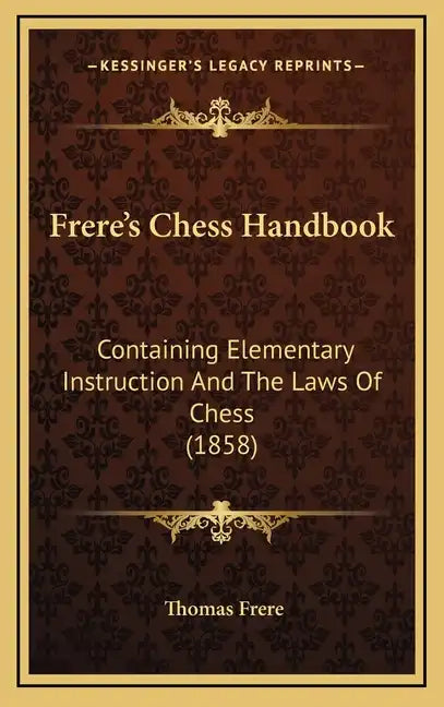 Frere's Chess Handbook: Containing Elementary Instruction And The Laws Of Chess (1858) - Hardcover