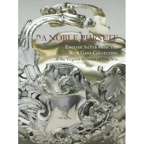 A Noble Pursuit: English Silver from the Rita Gans Collection at the Virginia Museum of Fine Arts Volume 2 - Paperback