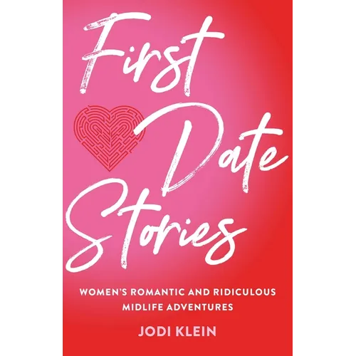 First Date Stories: Women's Romantic and Ridiculous Midlife Adventures - Paperback
