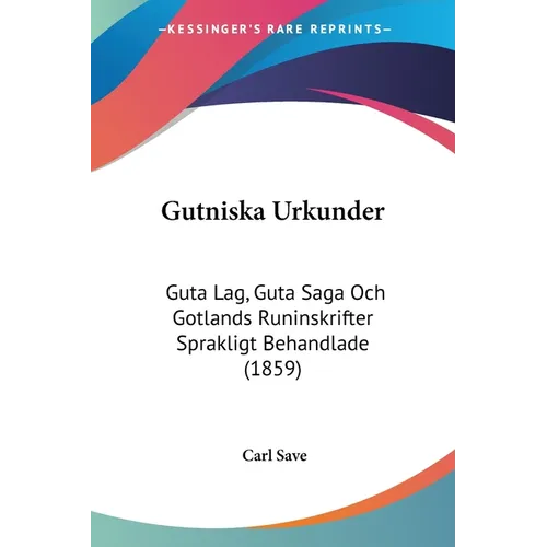 Gutniska Urkunder: Guta Lag, Guta Saga Och Gotlands Runinskrifter Sprakligt Behandlade (1859) - Paperback