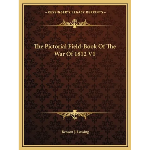The Pictorial Field-Book Of The War Of 1812 V1 - Paperback