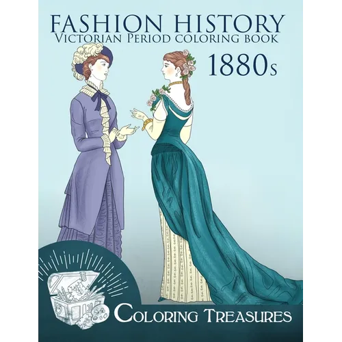 Fashion History Victorian Period Coloring Book, 1880s: A Collection of 19th Century Vintage Fashion Plates Line Art Illustrations - Paperback