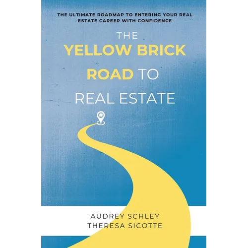 The Yellow Brick Road to Real Estate: The Ultimate Roadmap to Entering Your Real Estate Career with Confidence - Paperback