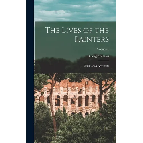 The Lives of the Painters; Sculptors & Architects; Volume 1 - Hardcover