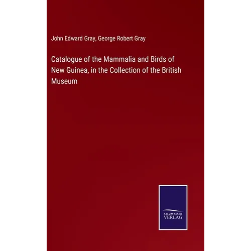 Catalogue of the Mammalia and Birds of New Guinea, in the Collection of the British Museum - Hardcover