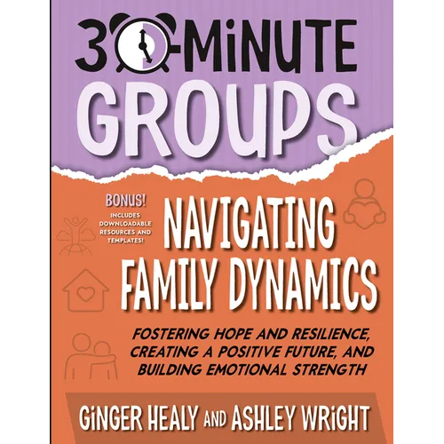 30-Minute Groups: Navigating Family Dynamics: Fostering Hope and Resilience, Creating a Positive Future, and Building Emotional Strength - Paperback