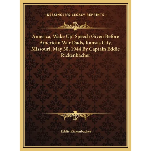 America, Wake Up! Speech Given Before American War Dads, Kansas City, Missouri, May 30, 1944 By Captain Eddie Rickenbacher - Hardcover