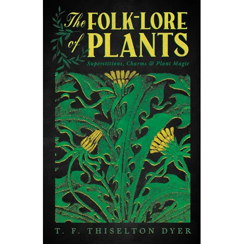 The Folk-Lore of Plants: Superstitions, Charms, and Plant Magic - Paperback