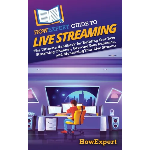 HowExpert Guide to Live Streaming: The Ultimate Handbook for Building Your Live Streaming Channel, Growing Your Audience, and Monetizing Your Live Str - Hardcover