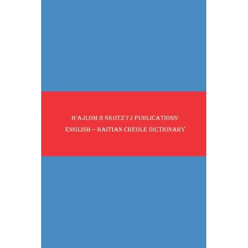 B'ajlom ii Nkotz'i'j Publications' English - Haitian Creole Dictionary - Paperback