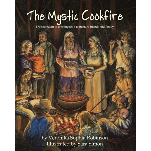 The Mystic Cookfire: The Sacred Art of Creating Food to Nurture Friends and Family - Paperback