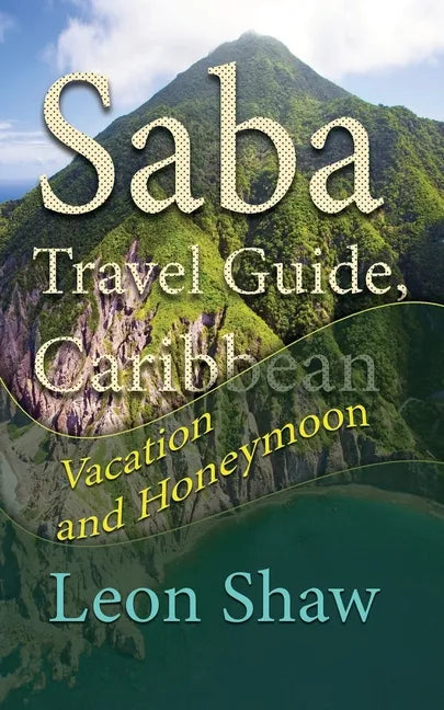 Saba Travel Guide, Caribbean: Vacation and Honeymoon - Paperback