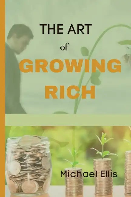 The Art of Growing Rich: Possible Practical steps on Thinking and Growing Rich - Paperback
