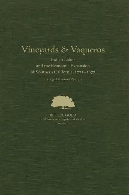 Vineyards and Vaqueros: Indian Labor and the Economic Expansion of Southern California, 1771-1877volume 1 - Hardcover