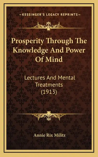 Prosperity Through the Knowledge and Power of Mind: Lectures and Mental Treatments (1913) - Hardcover