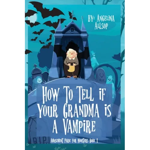 How to Tell if Your Grandma is a Vampire: The Amusement Park for Monsters Book 1 - Paperback